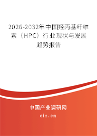 2026-2032年中國羥丙基纖維素(HPC)行業(yè)現(xiàn)狀與發(fā)展趨勢報(bào)告 2026-2032年中國羥丙基纖維素(HPC)行業(yè)現(xiàn)狀與發(fā)展趨勢報(bào)告