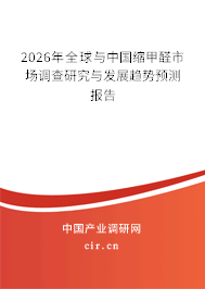 2026年全球與中國縮甲醛市場調(diào)查研究與發(fā)展趨勢預測報告 2026年全球與中國縮甲醛市場調(diào)查研究與發(fā)展趨勢預測報告