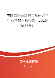 中國血管造影包市場研究與行業(yè)前景分析報(bào)告（2026-2032年）