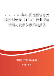 2023-2029年中國遠(yuǎn)程信息處理控制單元(TCU)行業(yè)深度調(diào)研與發(fā)展前景預(yù)測(cè)報(bào)告 2023-2029年中國遠(yuǎn)程信息處理控制單元(TCU)行業(yè)深度調(diào)研與發(fā)展前景預(yù)測(cè)報(bào)告