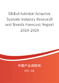 Global Aviation Actuator System Industry Research and Trends Forecast Report 2020-2026 Global Aviation Actuator System Industry Research and Trends Forecast Report 2020-2026