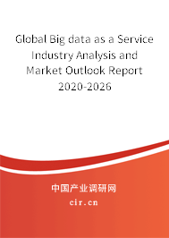 Global Big data as a Service Industry Analysis and Market Outlook Report 2020-2026 Global Big data as a Service Industry Analysis and Market Outlook Report 2020-2026