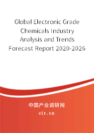 Global Electronic Grade Chemicals Industry Analysis and Trends Forecast Report 2020-2026