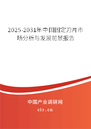 2025-2031年中國固定刀片市場分析與發(fā)展前景報告 2025-2031年中國固定刀片市場分析與發(fā)展前景報告