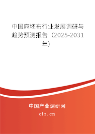 中國麻坯布行業(yè)發(fā)展調(diào)研與趨勢預(yù)測報告（2025-2031年）