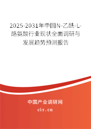 2025-2031年中國N-乙酰-L-酪氨酸行業(yè)現(xiàn)狀全面調(diào)研與發(fā)展趨勢預(yù)測報(bào)告 2025-2031年中國N-乙酰-L-酪氨酸行業(yè)現(xiàn)狀全面調(diào)研與發(fā)展趨勢預(yù)測報(bào)告