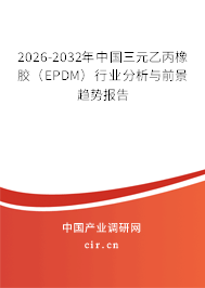2026-2032年中國三元乙丙橡膠（EPDM）行業(yè)分析與前景趨勢報告