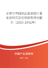 全球與中國食品氨基酸行業(yè)發(fā)展研究及前景趨勢預(yù)測報告（2025-2031年）