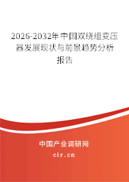 2026-2032年中國雙繞組變壓器發(fā)展現(xiàn)狀與前景趨勢分析報告