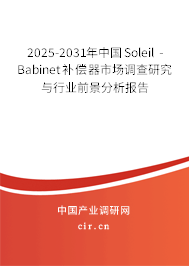 2025-2031年中國(guó)Soleil - Babinet補(bǔ)償器市場(chǎng)調(diào)查研究與行業(yè)前景分析報(bào)告 2025-2031年中國(guó)Soleil - Babinet補(bǔ)償器市場(chǎng)調(diào)查研究與行業(yè)前景分析報(bào)告