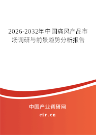 2026-2032年中國痛風產(chǎn)品市場調(diào)研與前景趨勢分析報告 2026-2032年中國痛風產(chǎn)品市場調(diào)研與前景趨勢分析報告