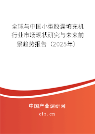 全球與中國小型膠囊填充機行業(yè)市場現狀研究與未來前景趨勢報告（2025年）
