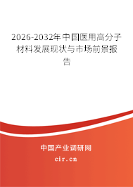 2026-2032年中國(guó)醫(yī)用高分子材料發(fā)展現(xiàn)狀與市場(chǎng)前景報(bào)告