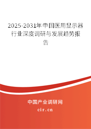 2025-2031年中國醫(yī)用顯示器行業(yè)深度調(diào)研與發(fā)展趨勢報告