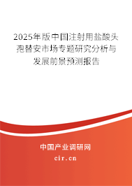 2025年版中國注射用鹽酸頭孢替安市場專題研究分析與發(fā)展前景預(yù)測報告 2025年版中國注射用鹽酸頭孢替安市場專題研究分析與發(fā)展前景預(yù)測報告