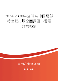2024-2030年全球與中國足部按摩器市場全面調(diào)研與發(fā)展趨勢預測