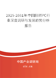 2025-2031年中國(guó)阻燃PC行業(yè)深度調(diào)研與發(fā)展趨勢(shì)分析報(bào)告