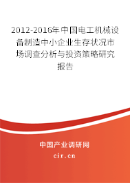 2012-2016年中國電工機械設(shè)備制造中小企業(yè)生存狀況市場調(diào)查分析與投資策略研究報告