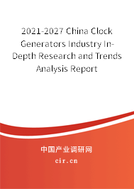 2021-2027 China Clock Generators Industry In-Depth Research and Trends Analysis Report