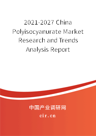 2021-2027 China Polyisocyanurate Market Research and Trends Analysis Report 2021-2027 China Polyisocyanurate Market Research and Trends Analysis Report