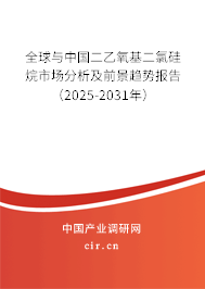 全球與中國二乙氧基二氯硅烷市場分析及前景趨勢報告（2025-2031年）