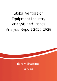 Global Ventilation Equipment Industry Analysis and Trends Analysis Report 2020-2026 Global Ventilation Equipment Industry Analysis and Trends Analysis Report 2020-2026