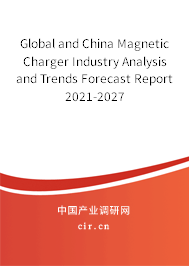 Global and China Magnetic Charger Industry Analysis and Trends Forecast Report 2021-2027