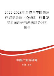 2022-2028年全球與中國快速存取記錄儀（QARS）行業(yè)發(fā)展全面調(diào)研與未來趨勢分析報告