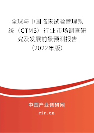 全球與中國臨床試驗管理系統(tǒng)（CTMS）行業(yè)市場調(diào)查研究及發(fā)展前景預(yù)測報告（2022年版）