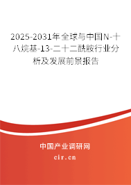 2025-2031年全球與中國N-十八烷基-13-二十二酰胺行業(yè)分析及發(fā)展前景報告