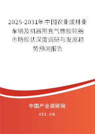2025-2031年中國農(nóng)業(yè)或林業(yè)車輛及機(jī)器用充氣橡膠輪胎市場現(xiàn)狀深度調(diào)研與發(fā)展趨勢預(yù)測報告