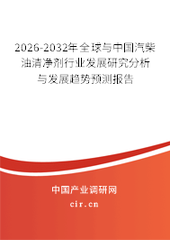 2026-2032年全球與中國汽柴油清凈劑行業(yè)發(fā)展研究分析與發(fā)展趨勢預測報告