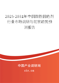 2025-2031年中國酸性固色劑行業(yè)市場調(diào)研與前景趨勢預(yù)測報(bào)告 2025-2031年中國酸性固色劑行業(yè)市場調(diào)研與前景趨勢預(yù)測報(bào)告