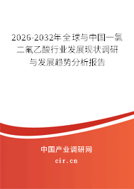2026-2032年全球與中國一氯二氟乙酸行業(yè)發(fā)展現(xiàn)狀調(diào)研與發(fā)展趨勢分析報告 2026-2032年全球與中國一氯二氟乙酸行業(yè)發(fā)展現(xiàn)狀調(diào)研與發(fā)展趨勢分析報告