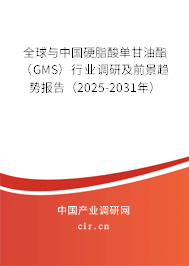 全球與中國硬脂酸單甘油酯（GMS）行業(yè)調(diào)研及前景趨勢報告（2025-2031年）