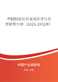 中國智能玩具發(fā)展現(xiàn)狀與前景趨勢分析(2026-2032年) 中國智能玩具發(fā)展現(xiàn)狀與前景趨勢分析(2026-2032年)