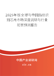 2025年版全球與中國指紋識(shí)別芯片市場深度調(diào)研與行業(yè)前景預(yù)測報(bào)告