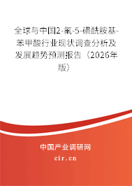 全球與中國2-氟-5-磺酰胺基-苯甲酸行業(yè)現(xiàn)狀調(diào)查分析及發(fā)展趨勢預測報告（2026年版）