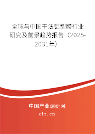 全球與中國干法鋁塑膜行業(yè)研究及前景趨勢報(bào)告（2025-2031年）