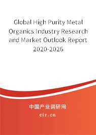 Global High Purity Metal Organics Industry Research and Market Outlook Report 2020-2026 Global High Purity Metal Organics Industry Research and Market Outlook Report 2020-2026