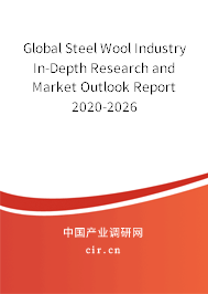 Global Steel Wool Industry In-Depth Research and Market Outlook Report 2020-2026 Global Steel Wool Industry In-Depth Research and Market Outlook Report 2020-2026