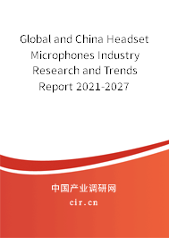 Global and China Headset Microphones Industry Research and Trends Report 2021-2027