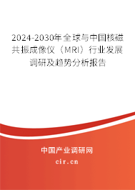 2024-2030年全球與中國(guó)核磁共振成像儀（MRI）行業(yè)發(fā)展調(diào)研及趨勢(shì)分析報(bào)告