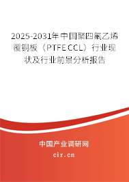 2025-2031年中國聚四氟乙烯覆銅板（PTFE CCL）行業(yè)現狀及行業(yè)前景分析報告