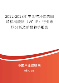 2022-2028年中國抗壞血酸四異棕櫚酸酯（VC-IP）行業(yè)市場分析及前景趨勢(shì)報(bào)告
