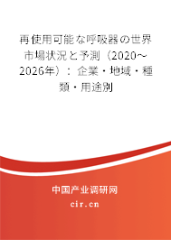 再使用可能な呼吸器の世界市場狀況と予測(2020~2026年):企業(yè)·地域·種類·用途別 再使用可能な呼吸器の世界市場狀況と予測(2020~2026年):企業(yè)·地域·種類·用途別