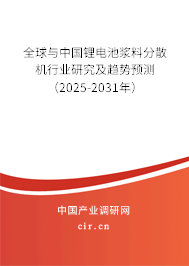 全球與中國鋰電池漿料分散機行業(yè)研究及趨勢預測（2025-2031年）