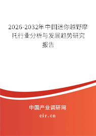 2026-2032年中國迷你越野摩托行業(yè)分析與發(fā)展趨勢研究報(bào)告 2026-2032年中國迷你越野摩托行業(yè)分析與發(fā)展趨勢研究報(bào)告