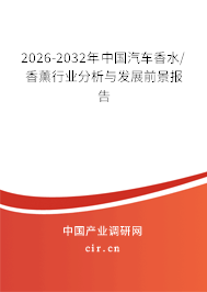 2026-2032年中國汽車香水/香薰行業(yè)分析與發(fā)展前景報(bào)告