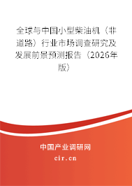 全球與中國(guó)小型柴油機(jī)(非道路)行業(yè)市場(chǎng)調(diào)查研究及發(fā)展前景預(yù)測(cè)報(bào)告(2026年版) 全球與中國(guó)小型柴油機(jī)(非道路)行業(yè)市場(chǎng)調(diào)查研究及發(fā)展前景預(yù)測(cè)報(bào)告(2026年版)